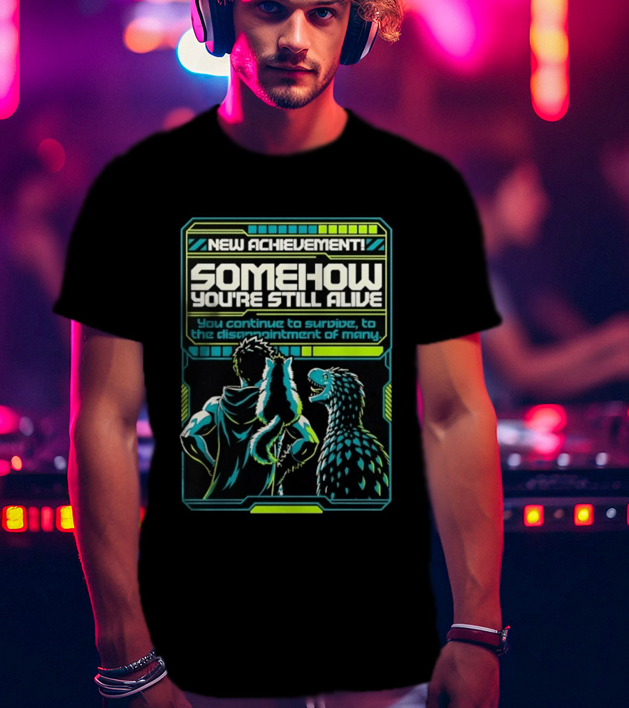 New Achievement Somehow You're Still Alive You Continue To Survive To The Disappointment Of Many T-Shirt
