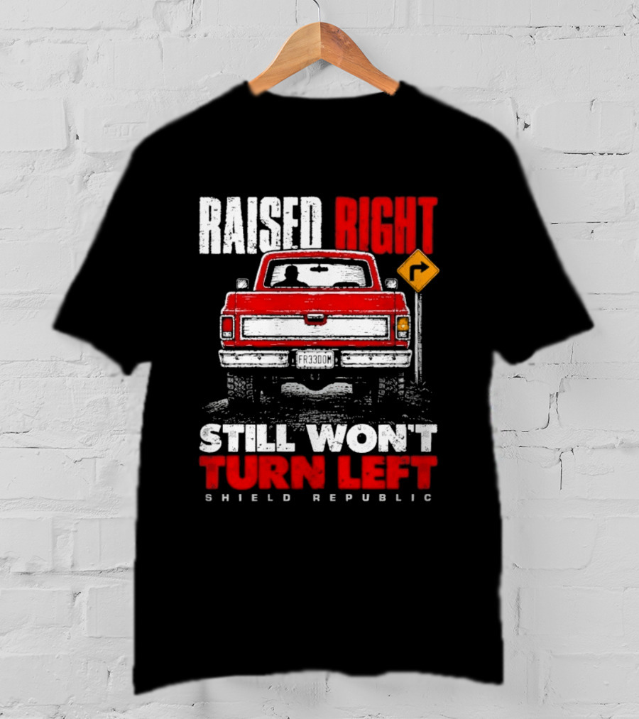 Raised Right Still Won't Turn Left Shield Republic Truck Back View With Right Turn Sign T-Shirt