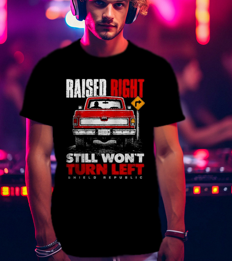 Raised Right Still Won't Turn Left Shield Republic Truck Back View With Right Turn Sign T-Shirt