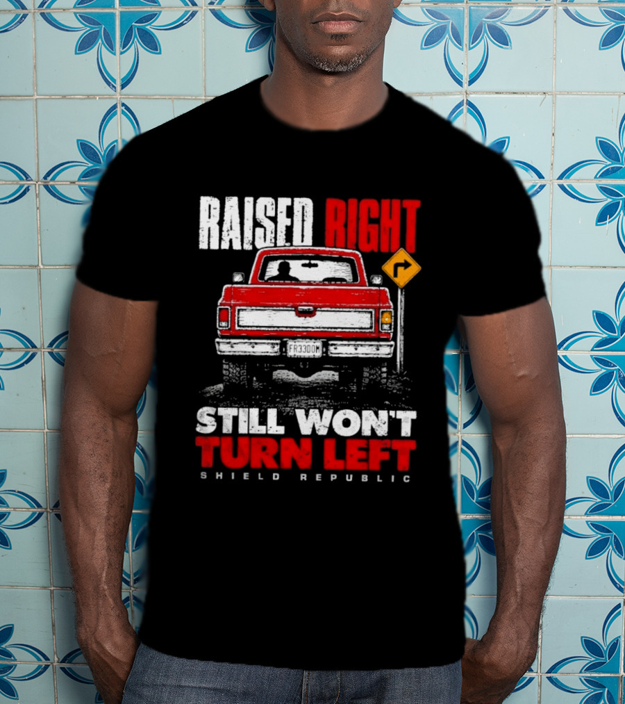 Raised Right Still Won't Turn Left Shield Republic Truck Back View With Right Turn Sign T-Shirt