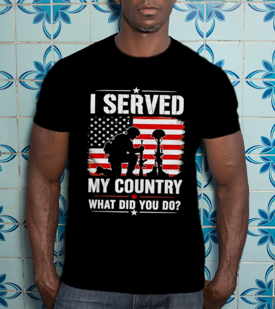 I Served My Country Veterans Patriotic Tribute What Did You Do American Flag Soldier T-Shirt