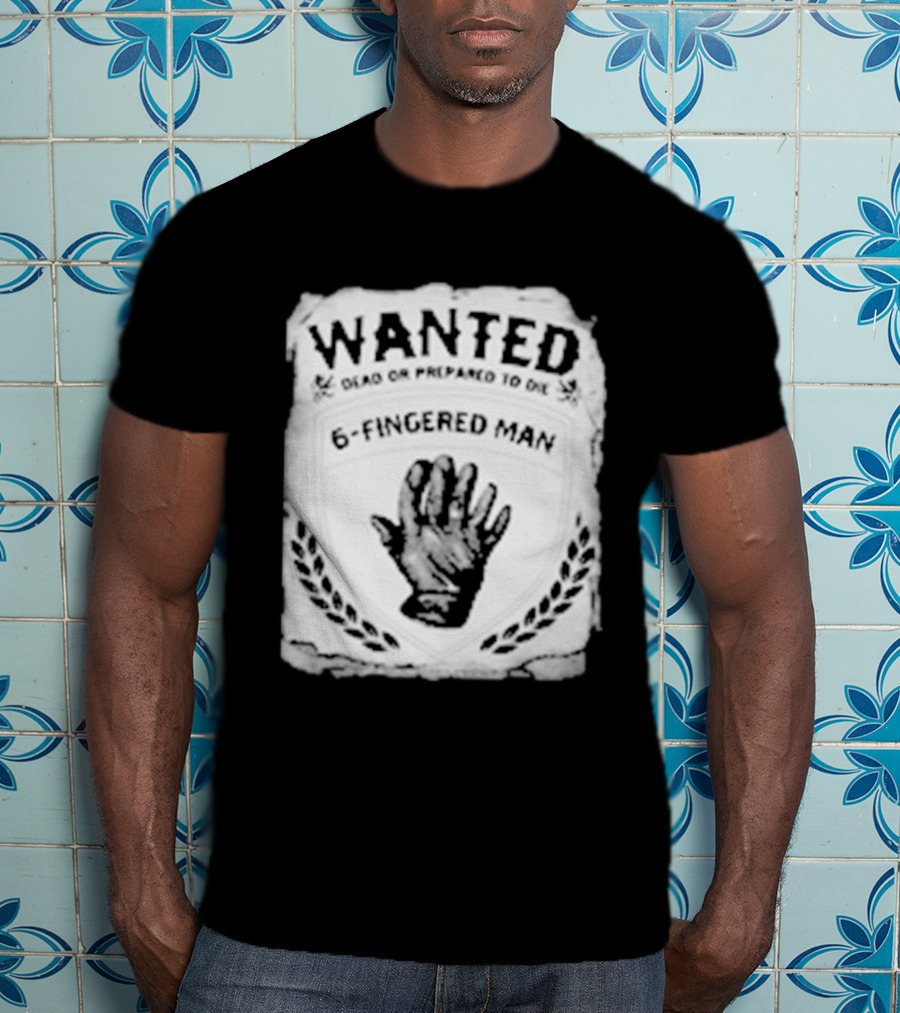 WANTED Dead Or Prepared To Die 6 Fingered Man T-Shirt