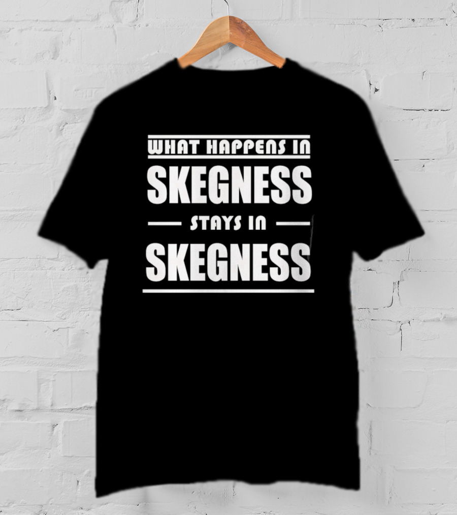 What Happens In Skegness Stays In Skegness T-Shirt