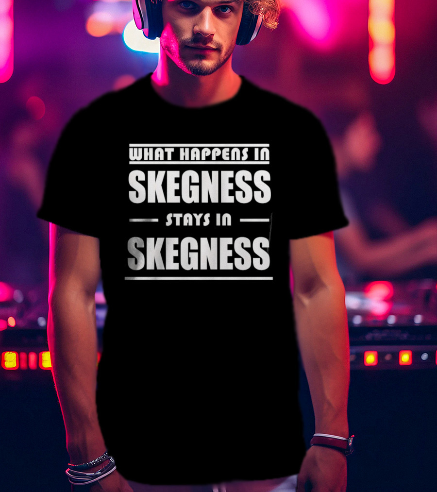 What Happens In Skegness Stays In Skegness T-Shirt