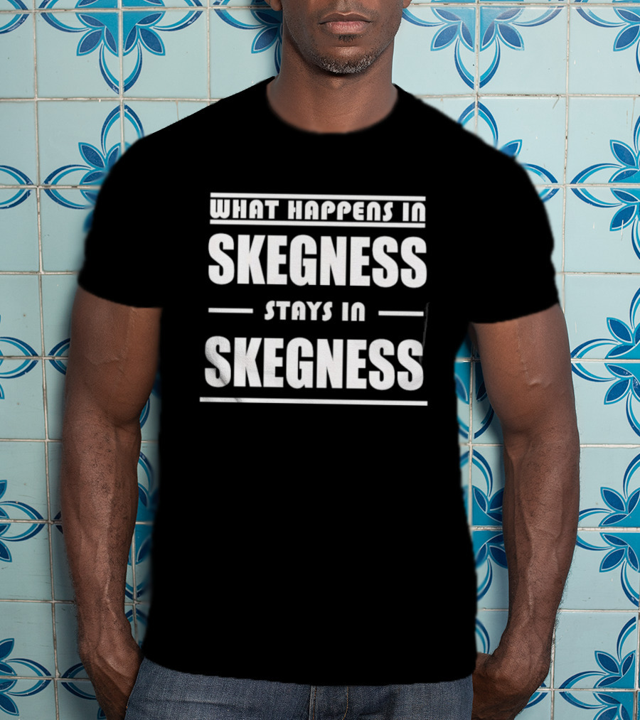 What Happens In Skegness Stays In Skegness T-Shirt