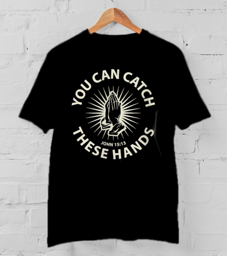 You Can Catch These Hands Praying John 15:13 Text With Radiant Hands T-Shirt
