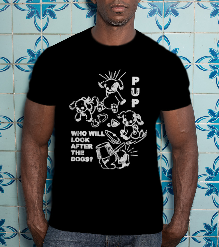 Pup Who Will Look After The Dogs Playful T-Shirt