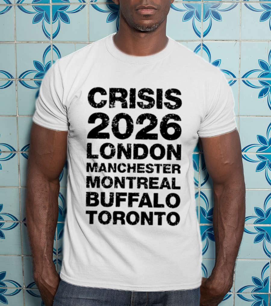 Crisis 2026 Tour London Manchester Montreal Buffalo Toronto T-Shirt