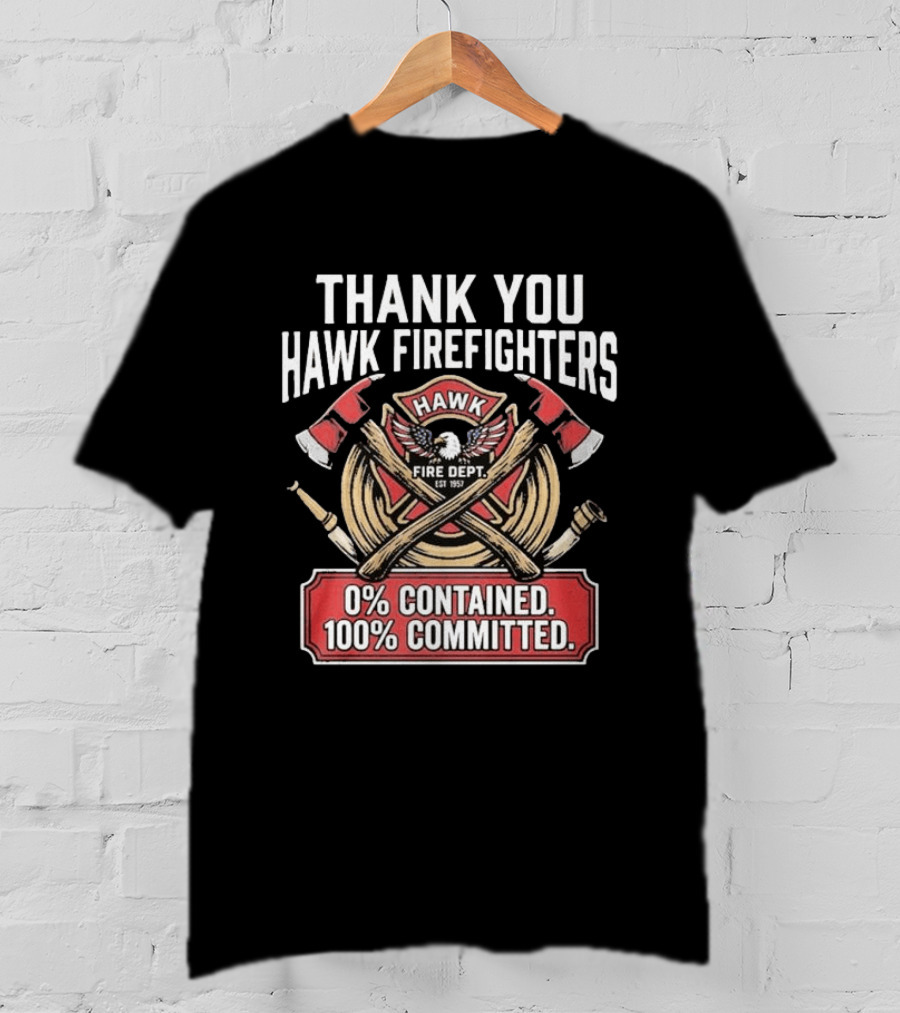 Thank You Hawk Fire Dept Firefighters 0% Contained 100% Committed T-Shirt