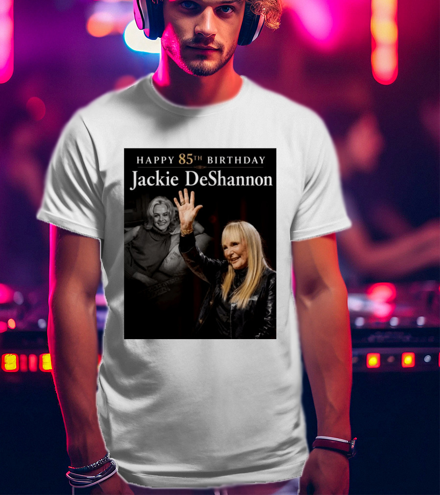 Happy 85th Birthday Celebration Jackie DeShannon Images T-Shirt