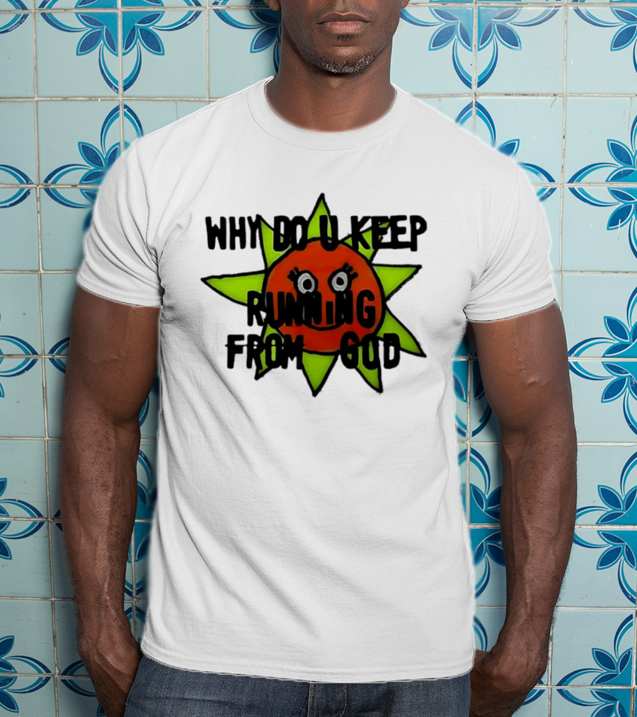 Why Do You Keep Running From God Sun T-Shirt
