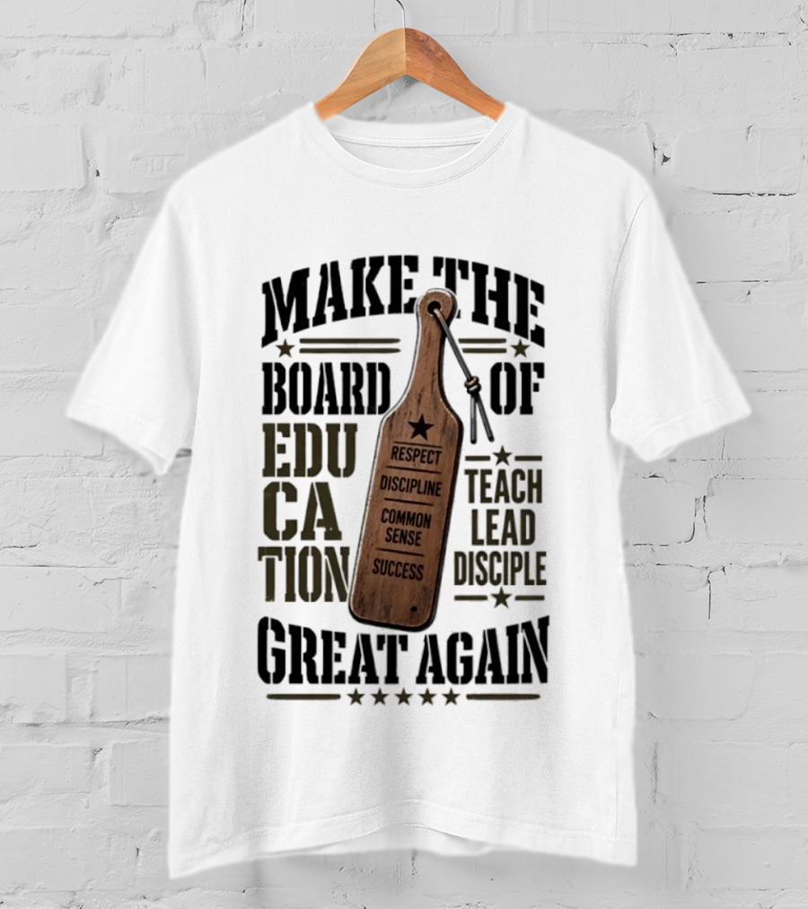 Make The Board Of Education Great Again Respect Discipline Common Sense Teach Lead Disciple T-Shirt