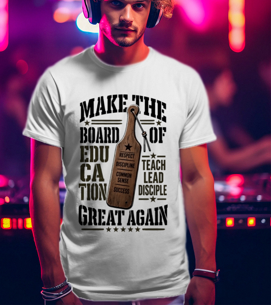 Make The Board Of Education Great Again Respect Discipline Common Sense Teach Lead Disciple T-Shirt