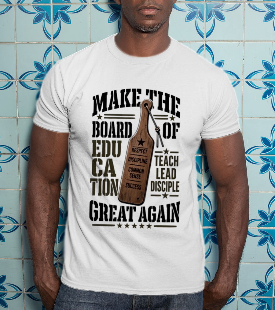 Make The Board Of Education Great Again Respect Discipline Common Sense Teach Lead Disciple T-Shirt