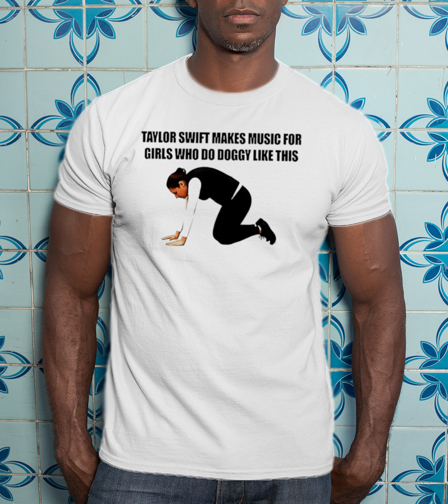 Taylor Swift Makes Music For Girls Who Do Doggy Like This T-Shirt