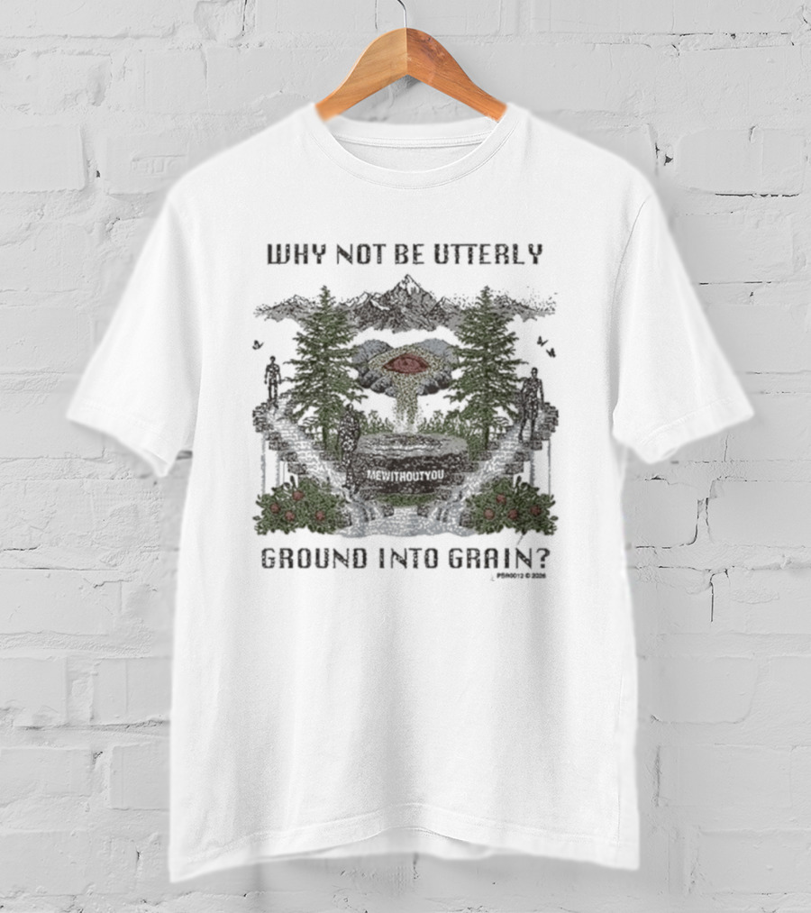 Why Not Be Utterly Me Without You Ground Into Grain Reformed Verse T-Shirt