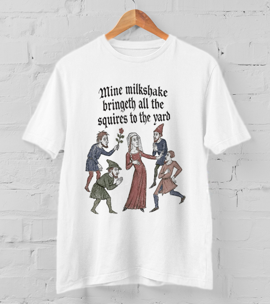 Mine Milkshake Bringeth All The Squires To The Yard Medieval Humor T-Shirt