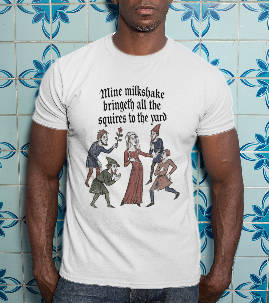 Mine Milkshake Bringeth All The Squires To The Yard Medieval Humor T-Shirt