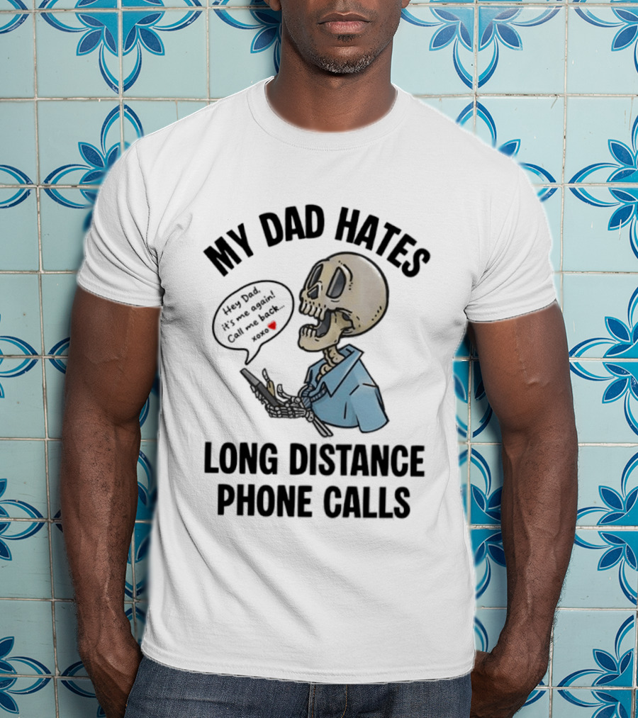 My Dad Hates Long Distance Phone Calls Skeleton Cartoon With Cell Phone And Speech Bubble T-Shirt