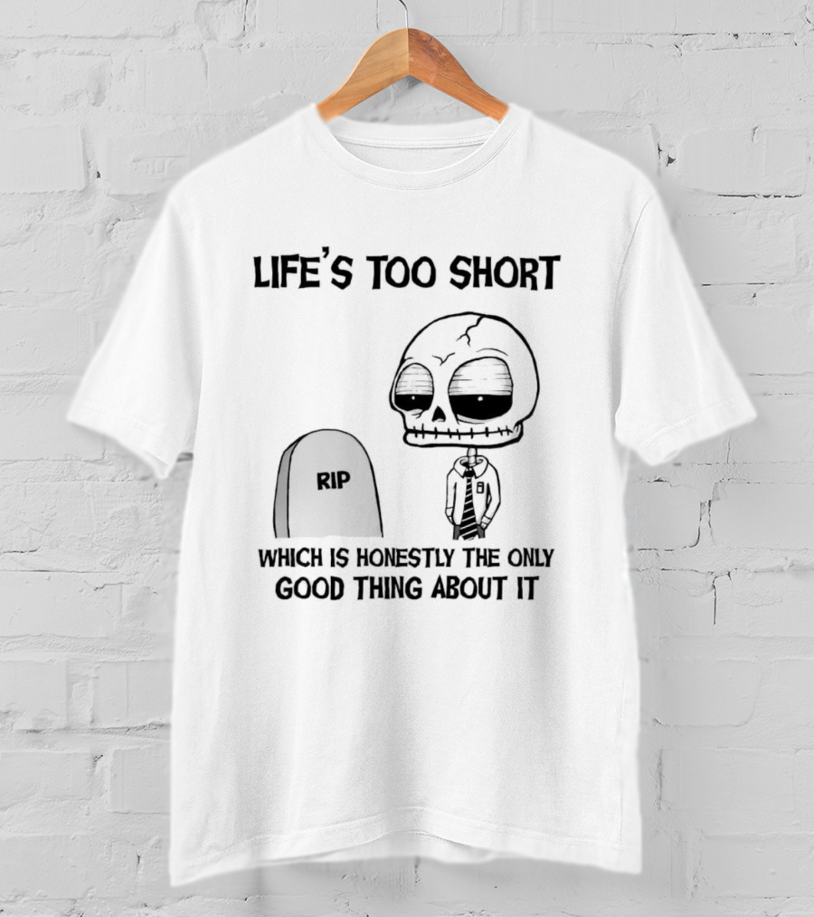 Life's Too Short Which Is Honestly The Only Good Thing About It Skeleton And Tombstone T-Shirt