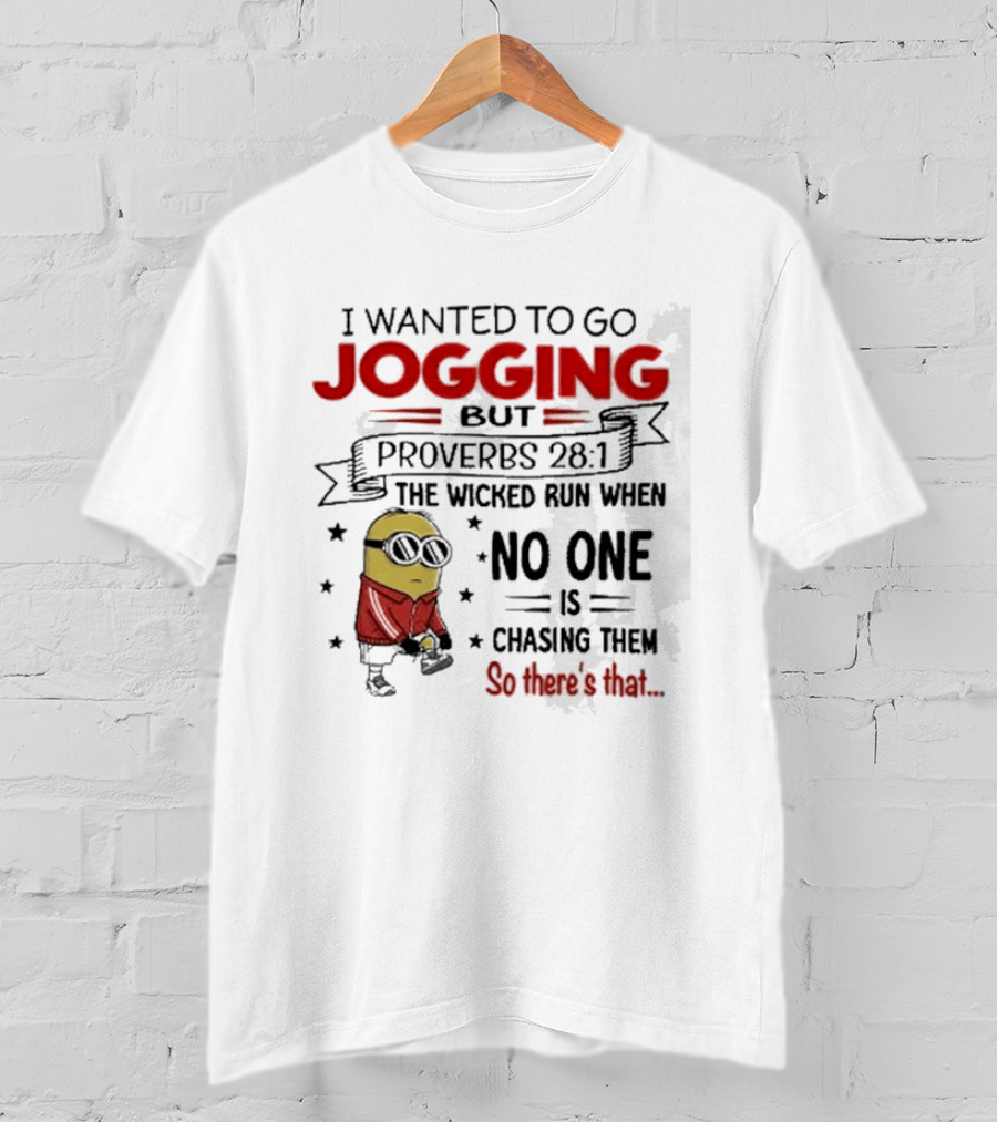 I Wanted To Go Jogging But Proverbs 28 1 The Wicked Run When No One Is Chasing Them So There's That Minion T-Shirt