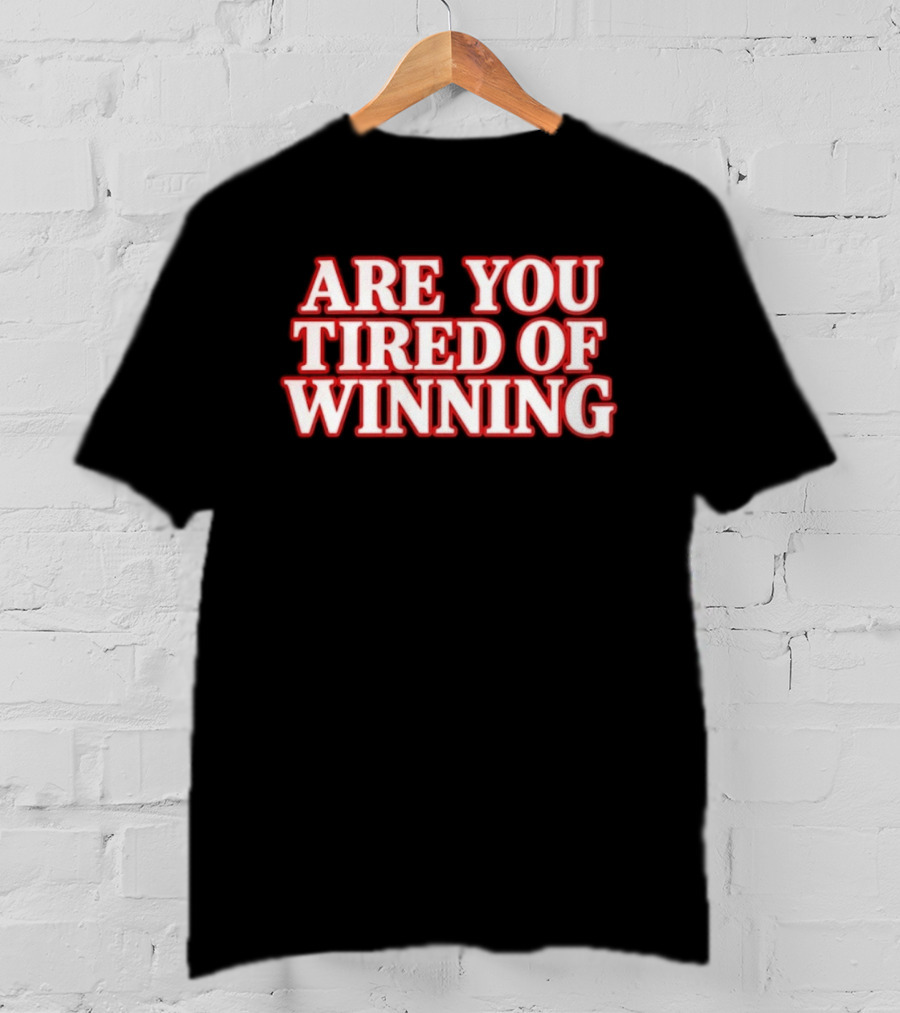 Are You Tired Of Winning Motivation Success T-Shirt