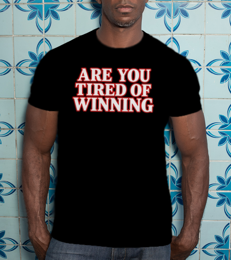 Are You Tired Of Winning Motivation Success T-Shirt