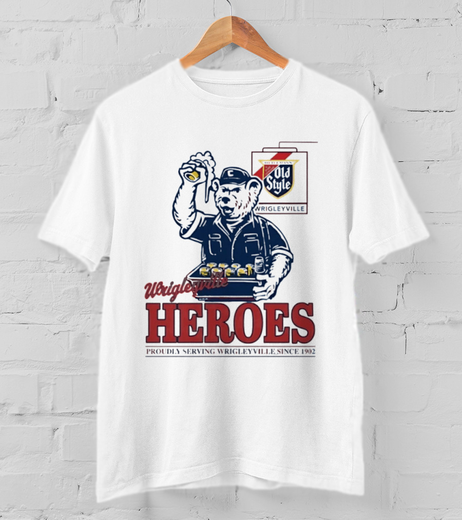 Wrigleyville Heroes Old Style Proudly Serving Since 1902 T-Shirt