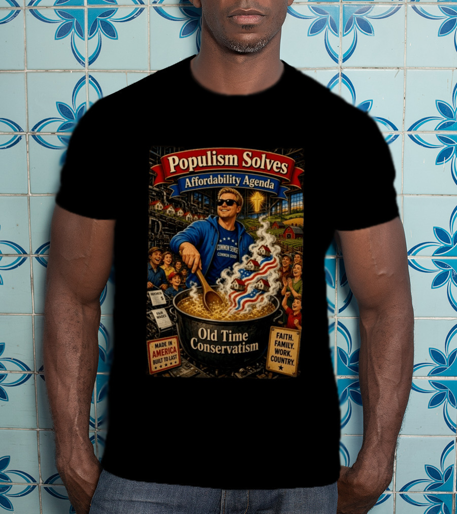 Populism Solves Affordability Agenda Common Sense Good Old Time Conservatism Faith Family Work Country T-Shirt