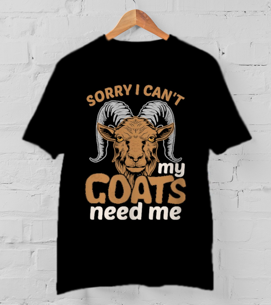 Sorry I Can't My Goats Need Me Goat T-Shirt