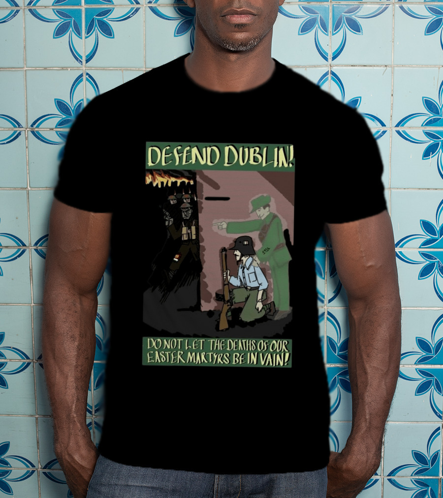 Defend Dublin Do Not Let The Deaths Of Our Easter Martyrs Be In Vain 1916 T-Shirt