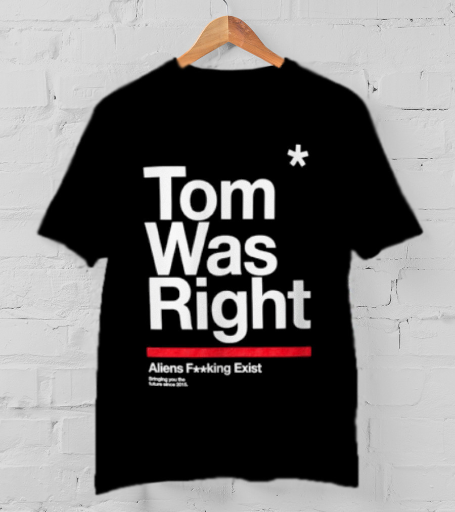 Tom Was Right To The Stars Aliens Exist T-Shirt