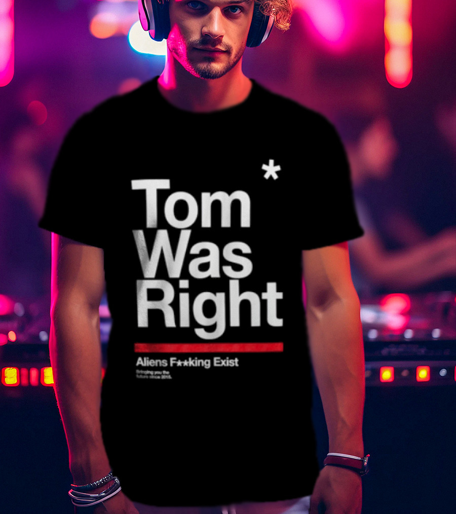 Tom Was Right To The Stars Aliens Exist T-Shirt