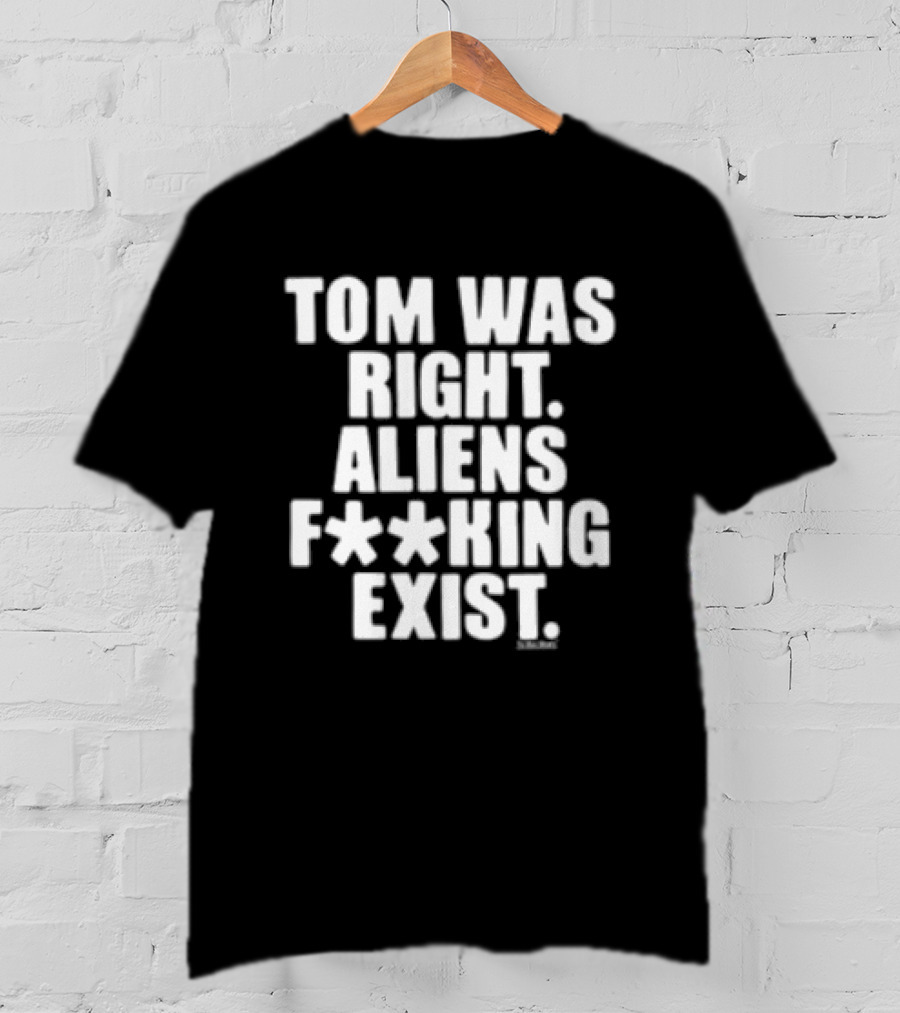 To The Stars Store Tom Was Right Aliens F**king Exist Black T-Shirt