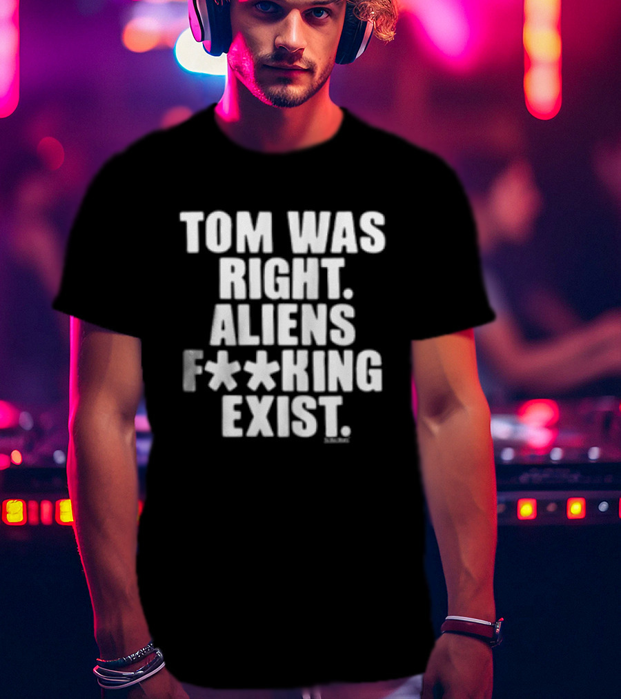 To The Stars Store Tom Was Right Aliens F**king Exist Black T-Shirt