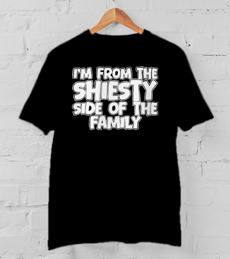I'm From The Shiesty Side Of The Family T-Shirt