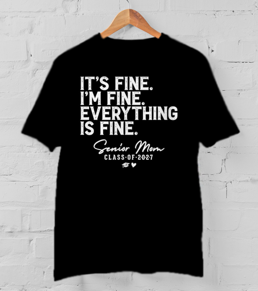 It's Fine I'm Fine Everything Is Fine Senior Mom Class Of 2027 Graduation T-Shirt