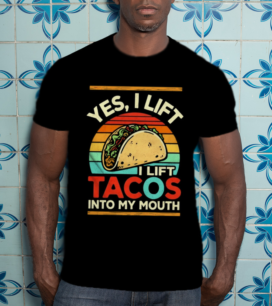 Yes I Lift Tacos I Lift Tacos Into My Mouth Taco Lover T-Shirt