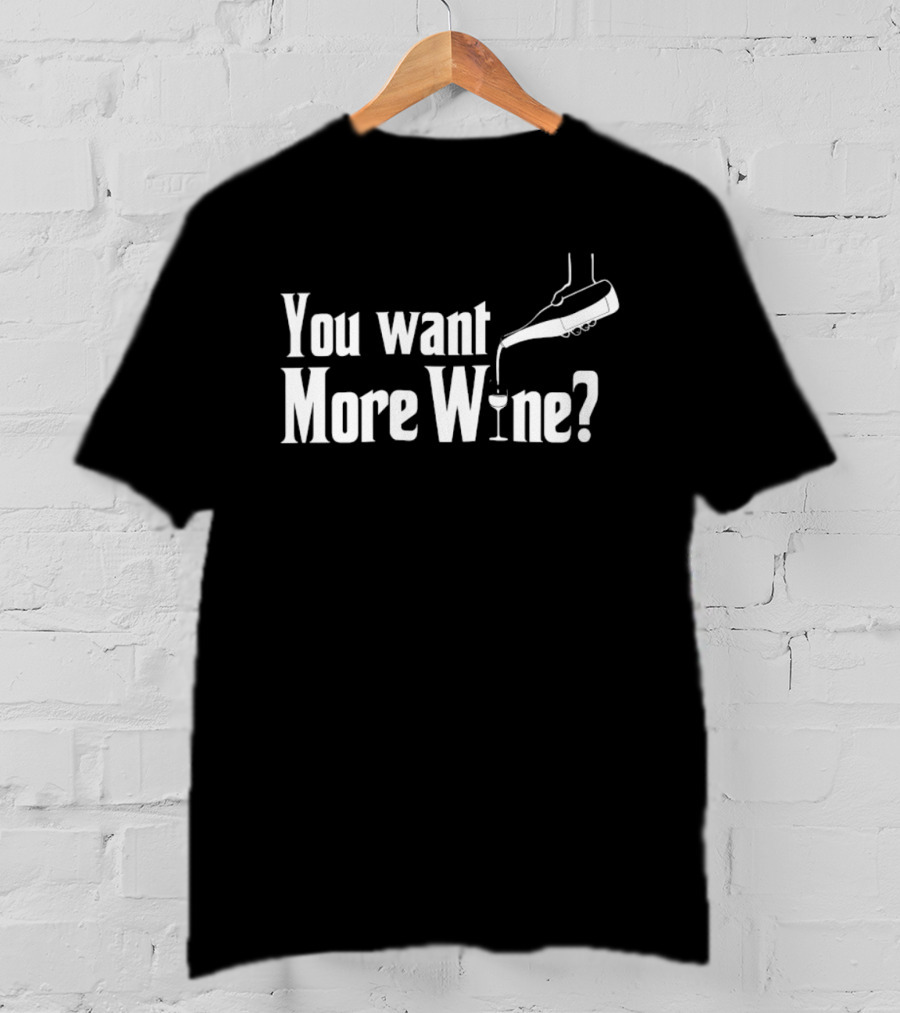 You Want More Wine Pouring T-Shirt
