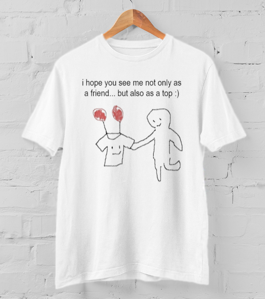 I Hope You See Me Not Only As A Friend But Also As A Top Balloon Head Drawing T-Shirt