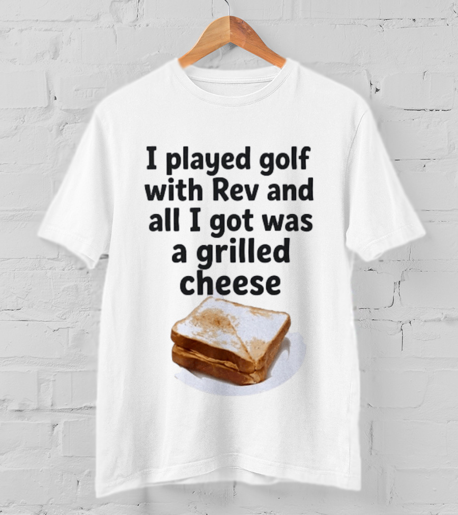 I Played Golf With Rev And All I Got Was A Grilled Cheese Toasted Humor Golf Joke T-Shirt