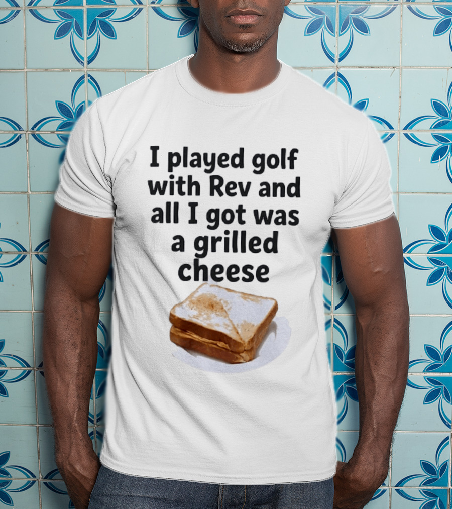 I Played Golf With Rev And All I Got Was A Grilled Cheese Toasted Humor Golf Joke T-Shirt