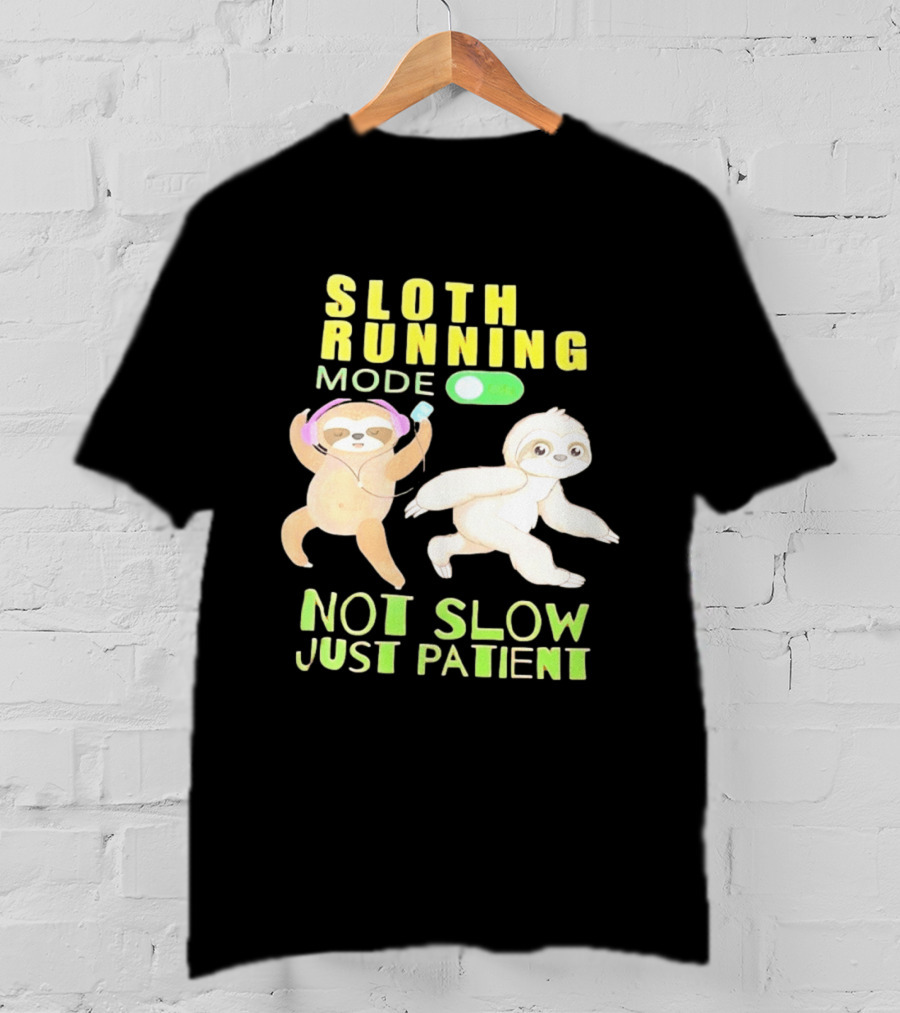 Sloth Running Mode On Not Slow Just Patient T-Shirt