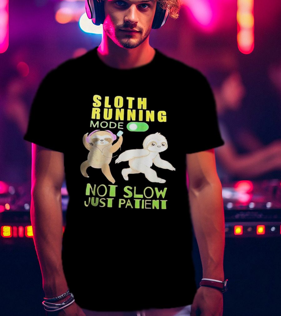 Sloth Running Mode On Not Slow Just Patient T-Shirt