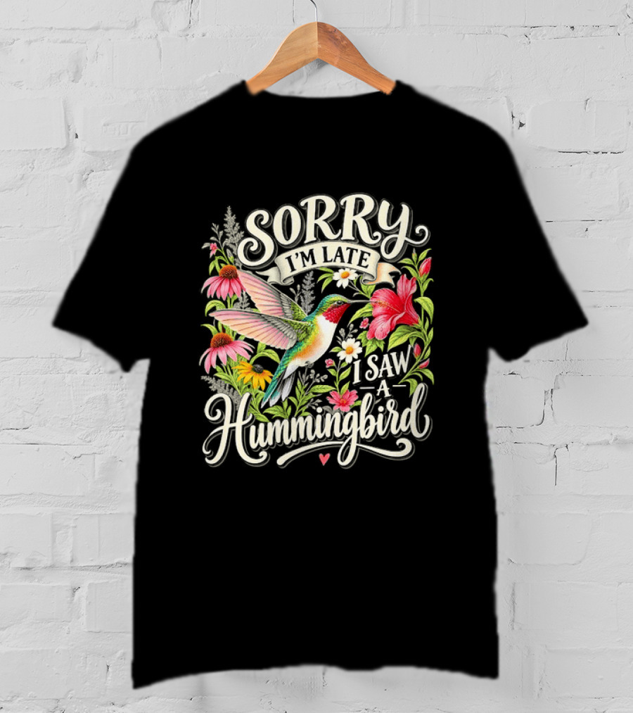 Sorry I’m Late I Saw A Hummingbird Floral T-Shirt