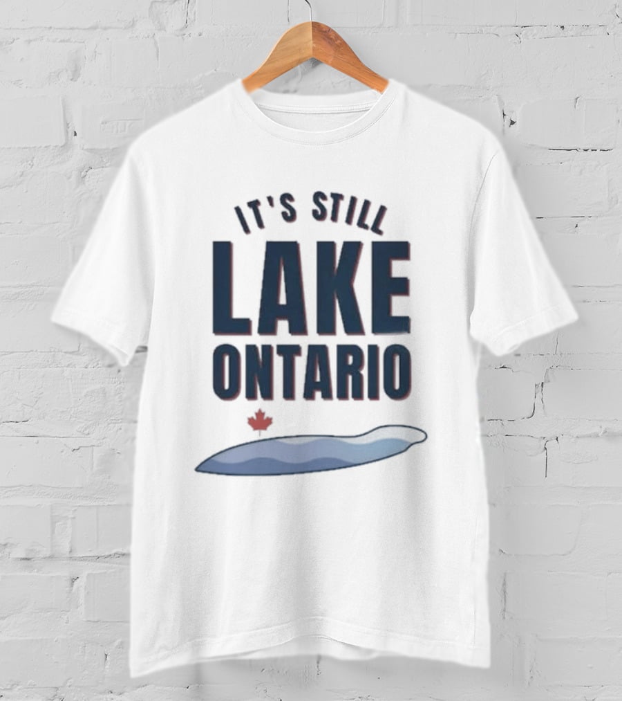 It's Still Lake Ontario Canada Lake America Satire T-Shirt