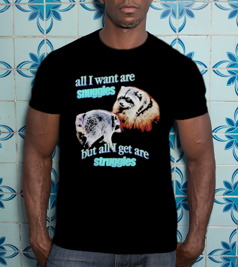 All I Want Are Snuggles But All I Get Are Struggles Raccoon T-Shirt