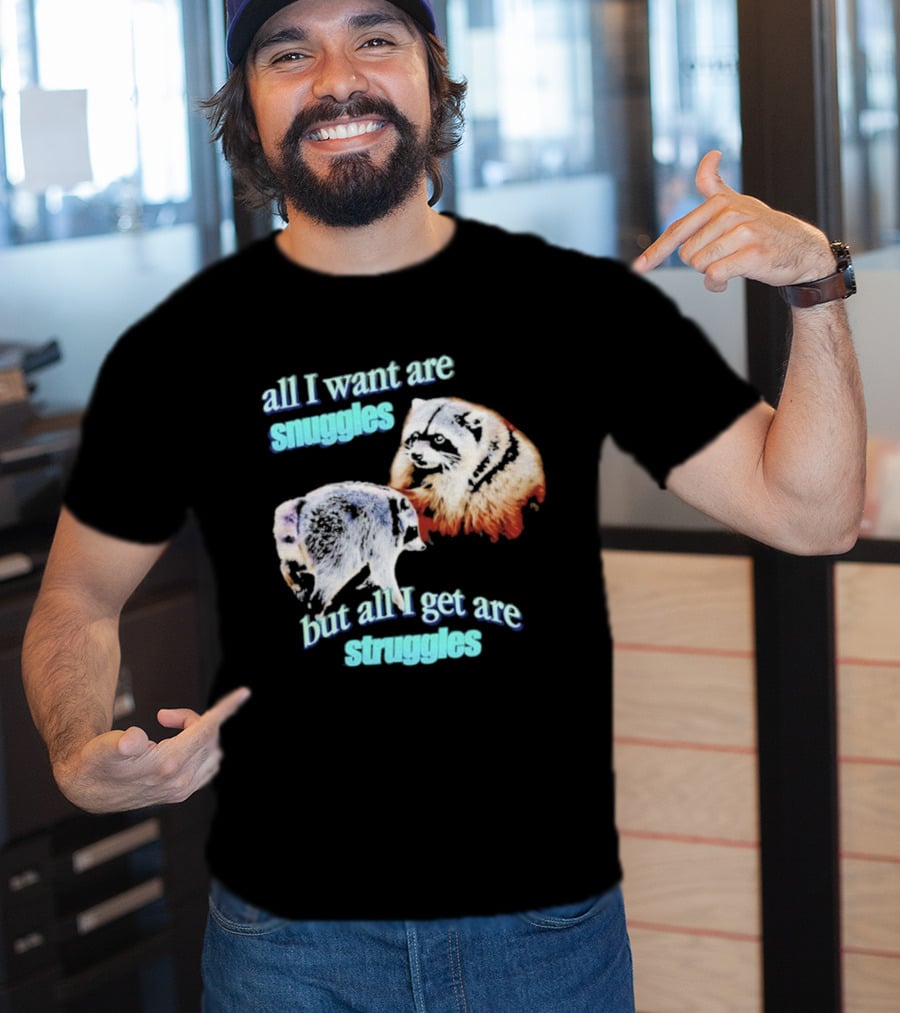 All I Want Are Snuggles But All I Get Are Struggles Raccoon T-Shirt
