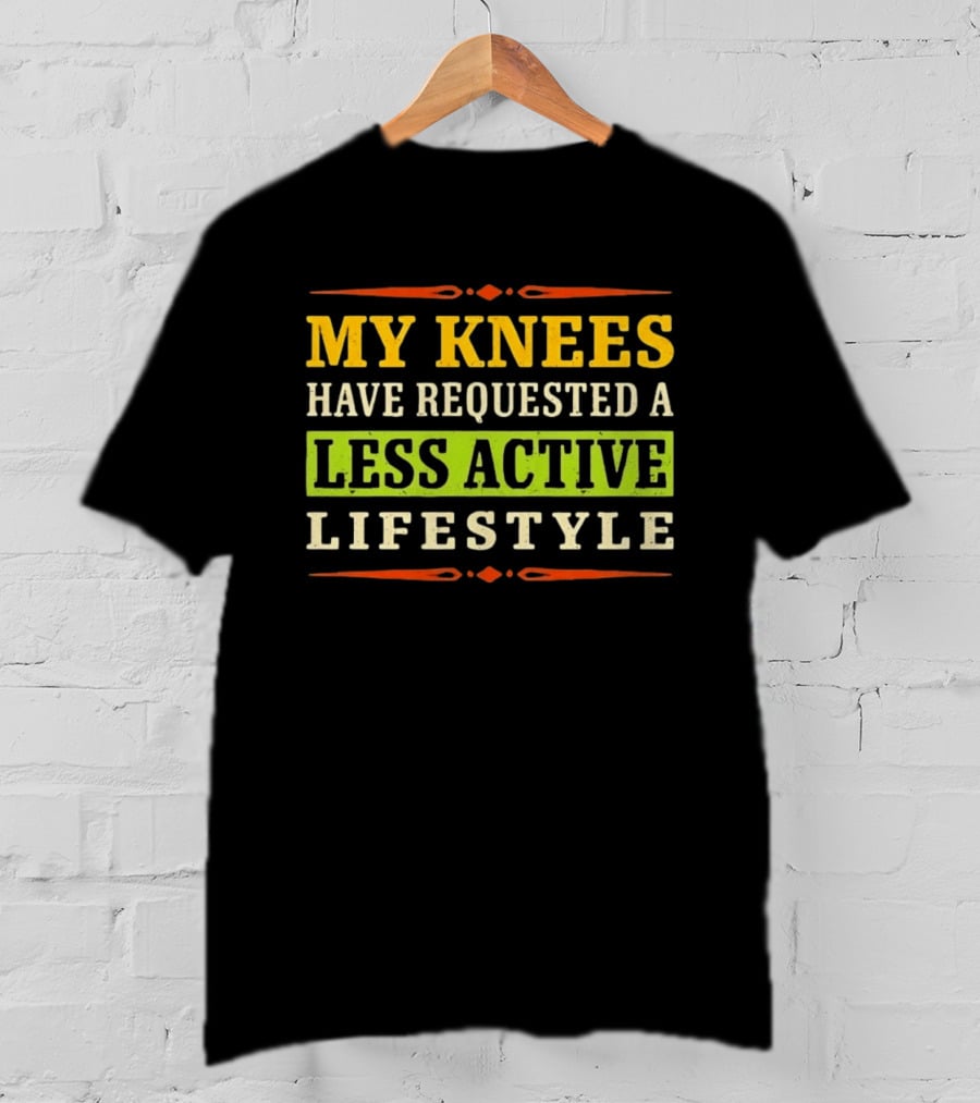 My Knees Have Requested A Less Active Lifestyle T-Shirt