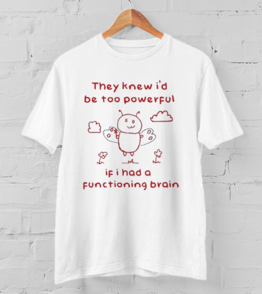 They Knew I'd Be Too Powerful If I Had A Functioning Brain Bee Funny Cartoon T-Shirt